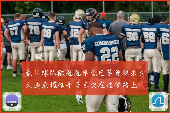 豪门球队欧冠冠军荒巴萨曼联米兰久违荣耀枪手马竞仍在追梦路上